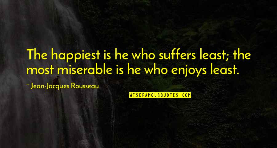 Colino Fine Quotes By Jean-Jacques Rousseau: The happiest is he who suffers least; the