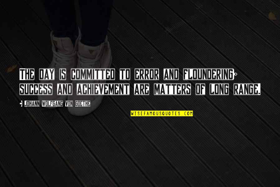 Colino Fine Quotes By Johann Wolfgang Von Goethe: The day is committed to error and floundering;