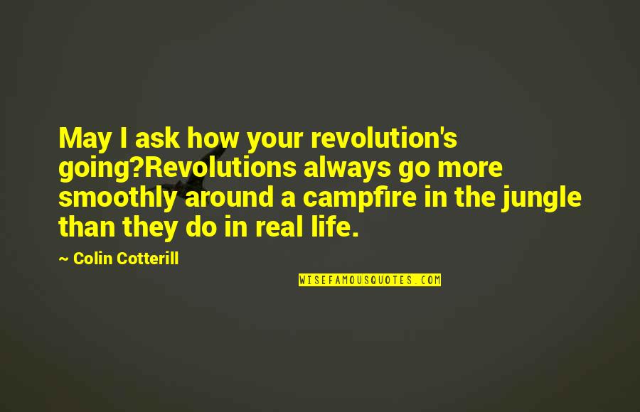 Colin's Quotes By Colin Cotterill: May I ask how your revolution's going?Revolutions always