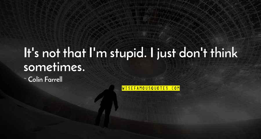 Colin's Quotes By Colin Farrell: It's not that I'm stupid. I just don't