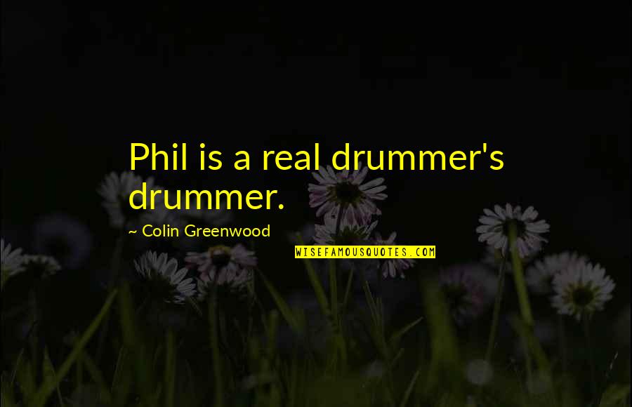 Colin's Quotes By Colin Greenwood: Phil is a real drummer's drummer.