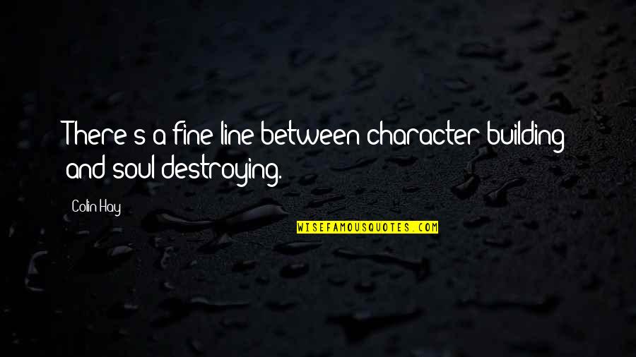 Colin's Quotes By Colin Hay: There's a fine line between character building and