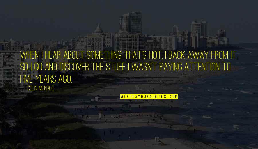 Colin's Quotes By Colin Munroe: When I hear about something that's hot, I