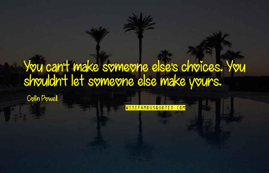 Colin's Quotes By Colin Powell: You can't make someone else's choices. You shouldn't