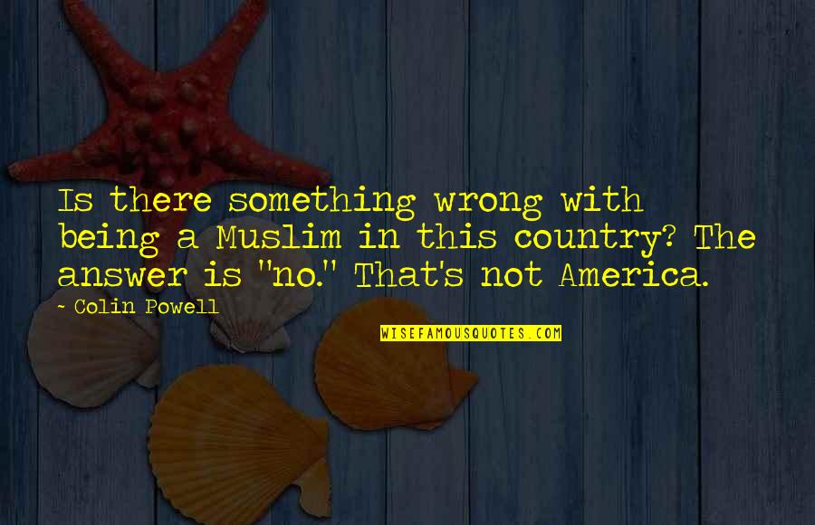 Colin's Quotes By Colin Powell: Is there something wrong with being a Muslim