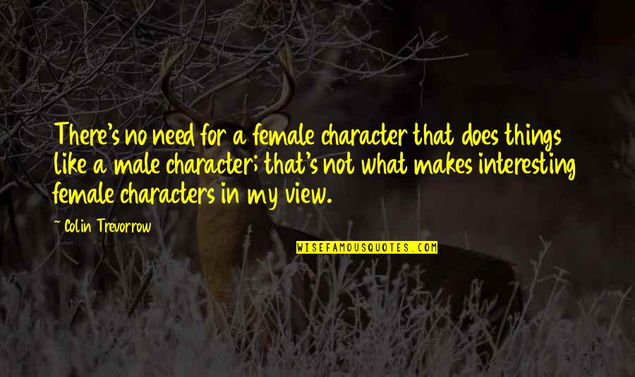 Colin's Quotes By Colin Trevorrow: There's no need for a female character that