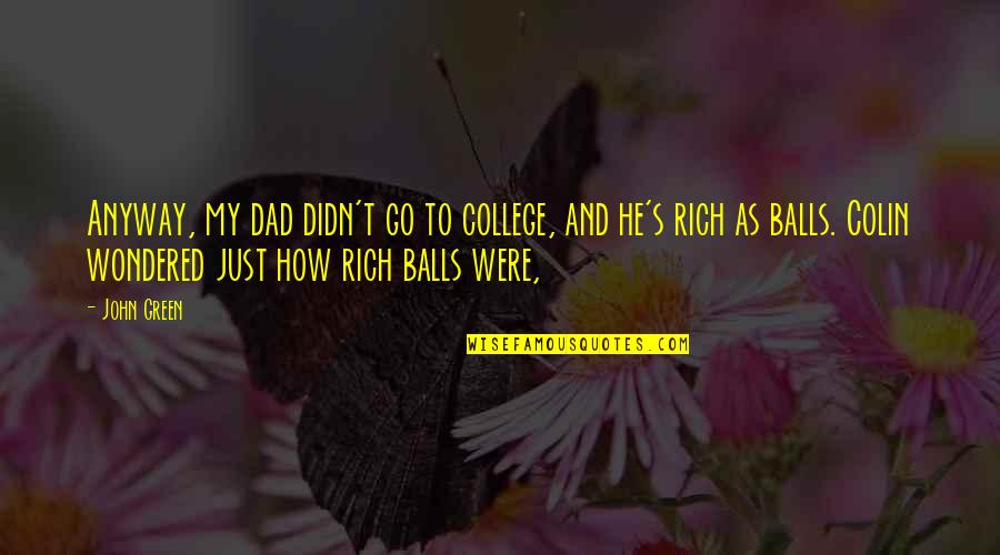 Colin's Quotes By John Green: Anyway, my dad didn't go to college, and