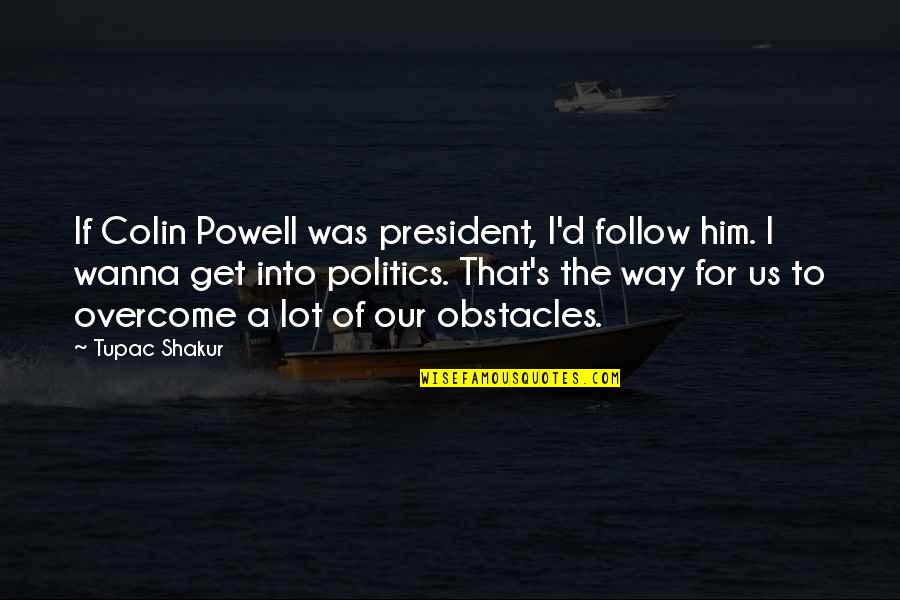 Colin's Quotes By Tupac Shakur: If Colin Powell was president, I'd follow him.