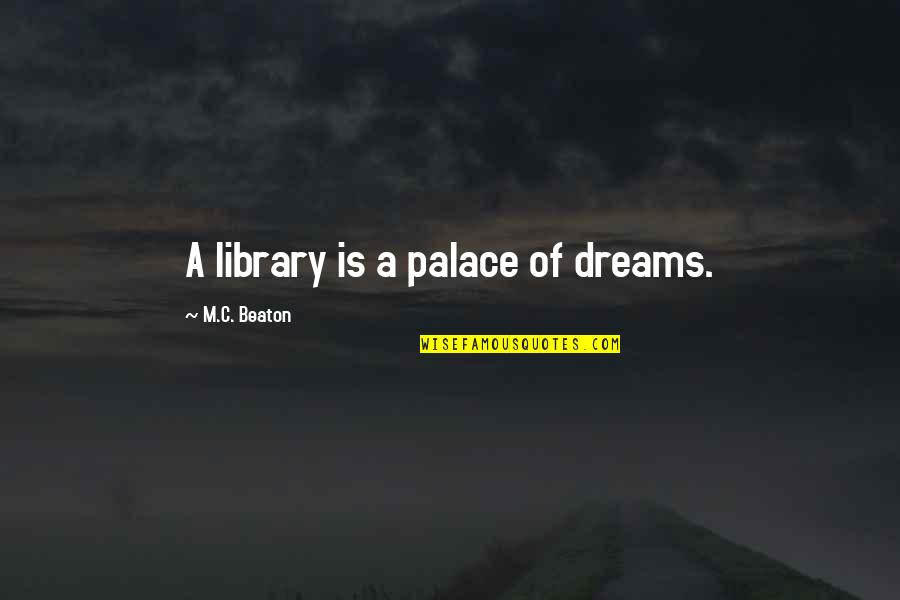 Colis E Roubaix Quotes By M.C. Beaton: A library is a palace of dreams. Colis E Roubaix Quotes By M.C. Beaton: A library is a palace of dreams.
