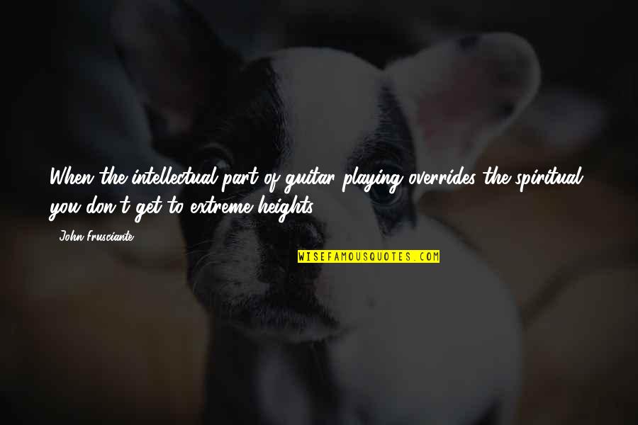 Coliseum Los Angeles Quotes By John Frusciante: When the intellectual part of guitar playing overrides Coliseum Los Angeles Quotes By John Frusciante: When the intellectual part of guitar playing overrides