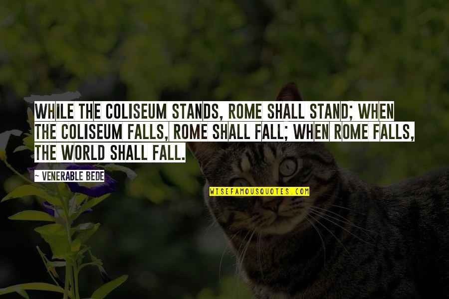 Coliseum Rome Quotes By Venerable Bede: While the Coliseum stands, Rome shall stand; when