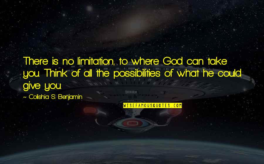 Colishia Benjamin S Quotes Quotes By Colishia S. Benjamin: There is no limitation, to where God can Colishia Benjamin S Quotes Quotes By Colishia S. Benjamin: There is no limitation, to where God can