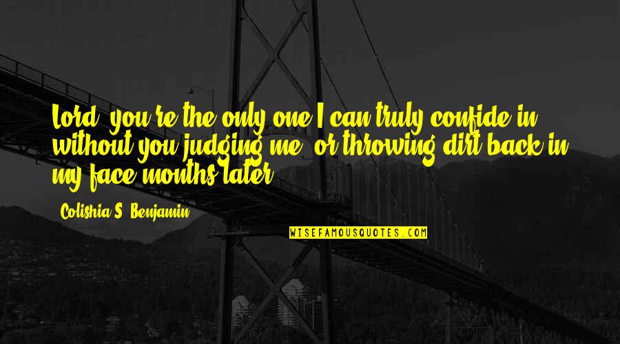 Colishia Benjamin S Quotes Quotes By Colishia S. Benjamin: Lord, you're the only one I can truly Colishia Benjamin S Quotes Quotes By Colishia S. Benjamin: Lord, you're the only one I can truly