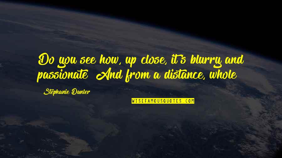 Colishia Benjamin S Quotes Quotes By Stephanie Danler: Do you see how, up close, it's blurry Colishia Benjamin S Quotes Quotes By Stephanie Danler: Do you see how, up close, it's blurry