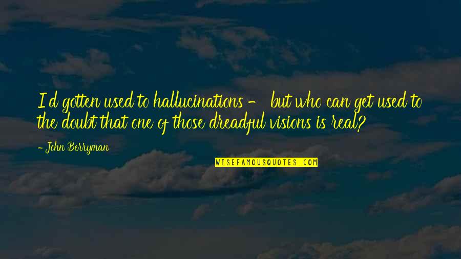 Colitis Symptoms Quotes By John Berryman: I'd gotten used to hallucinations - but who