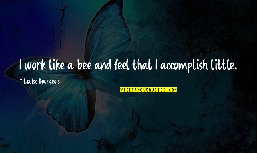 Colius Flower Quotes By Louise Bourgeois: I work like a bee and feel that Colius Flower Quotes By Louise Bourgeois: I work like a bee and feel that