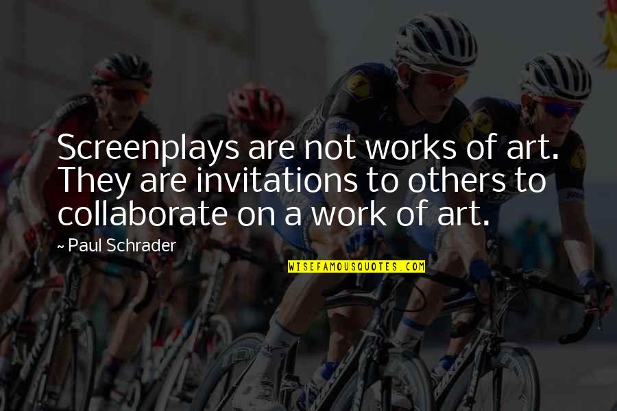 Collaborate Quotes By Paul Schrader: Screenplays are not works of art. They are Collaborate Quotes By Paul Schrader: Screenplays are not works of art. They are
