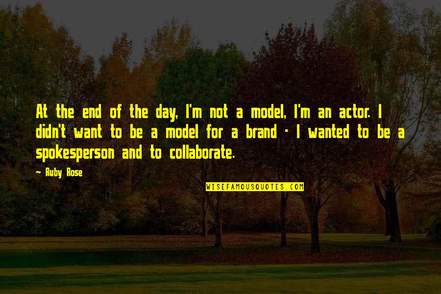 Collaborate Quotes By Ruby Rose: At the end of the day, I'm not Collaborate Quotes By Ruby Rose: At the end of the day, I'm not