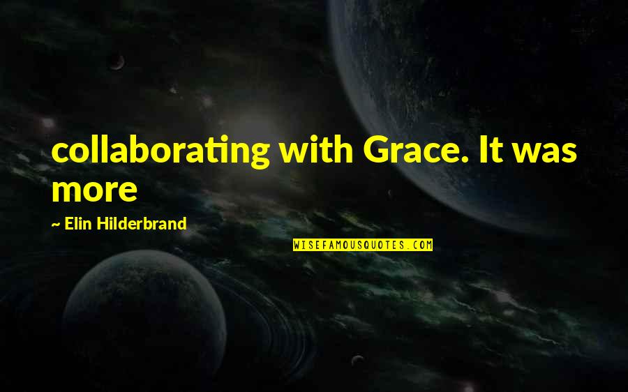 Collaborating Quotes By Elin Hilderbrand: collaborating with Grace. It was more