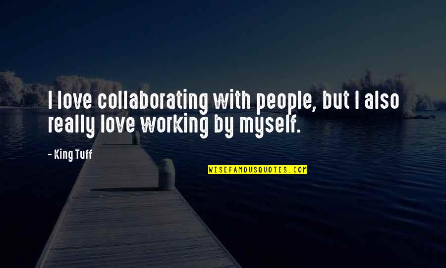 Collaborating Quotes By King Tuff: I love collaborating with people, but I also