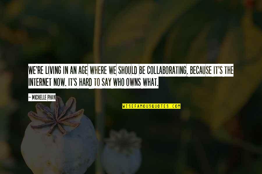 Collaborating Quotes By Michelle Phan: We're living in an age where we should