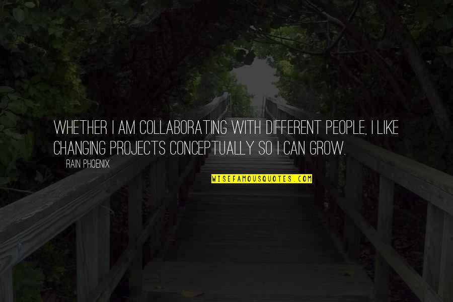 Collaborating Quotes By Rain Phoenix: Whether I am collaborating with different people, I
