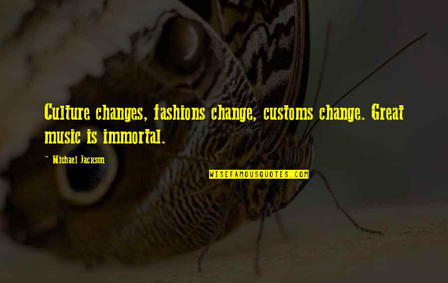 Collaborating Style Quotes By Michael Jackson: Culture changes, fashions change, customs change. Great music