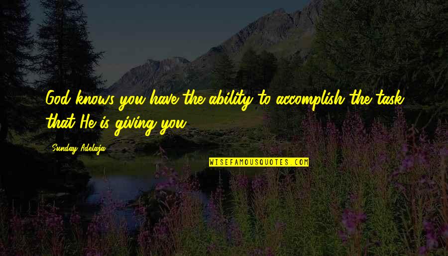 Collaborating Style Quotes By Sunday Adelaja: God knows you have the ability to accomplish