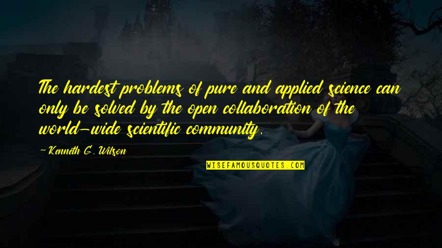Collaboration And Community Quotes By Kenneth G. Wilson: The hardest problems of pure and applied science Collaboration And Community Quotes By Kenneth G. Wilson: The hardest problems of pure and applied science
