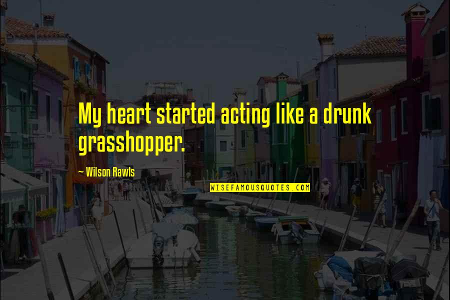 Collaboration And Community Quotes By Wilson Rawls: My heart started acting like a drunk grasshopper. Collaboration And Community Quotes By Wilson Rawls: My heart started acting like a drunk grasshopper.
