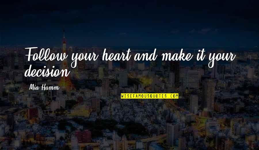 Collaboration And Competition Quotes By Mia Hamm: Follow your heart and make it your decision.