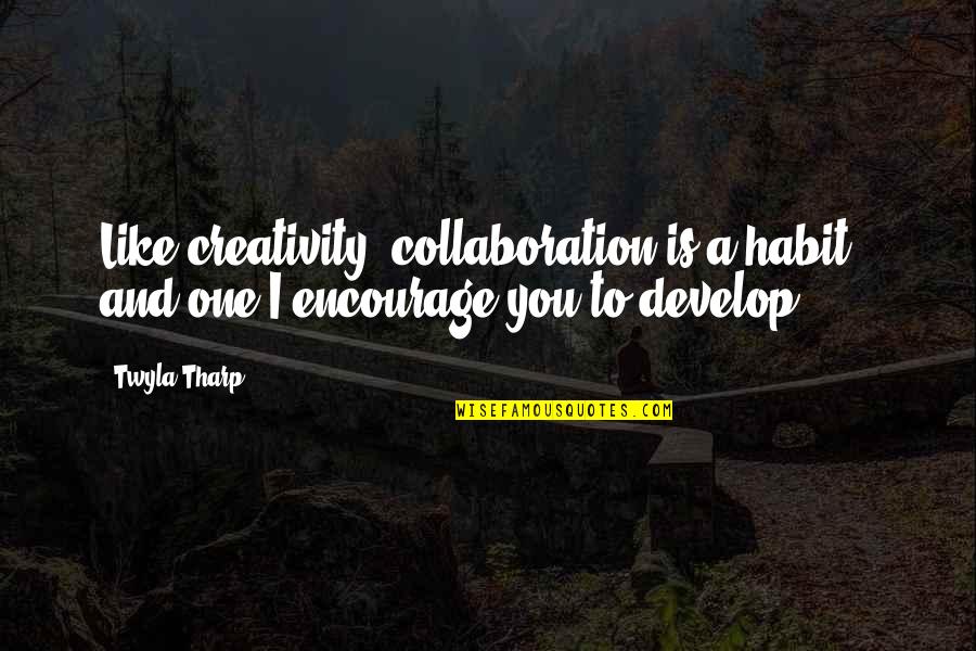 Collaboration And Creativity Quotes By Twyla Tharp: Like creativity, collaboration is a habit - and