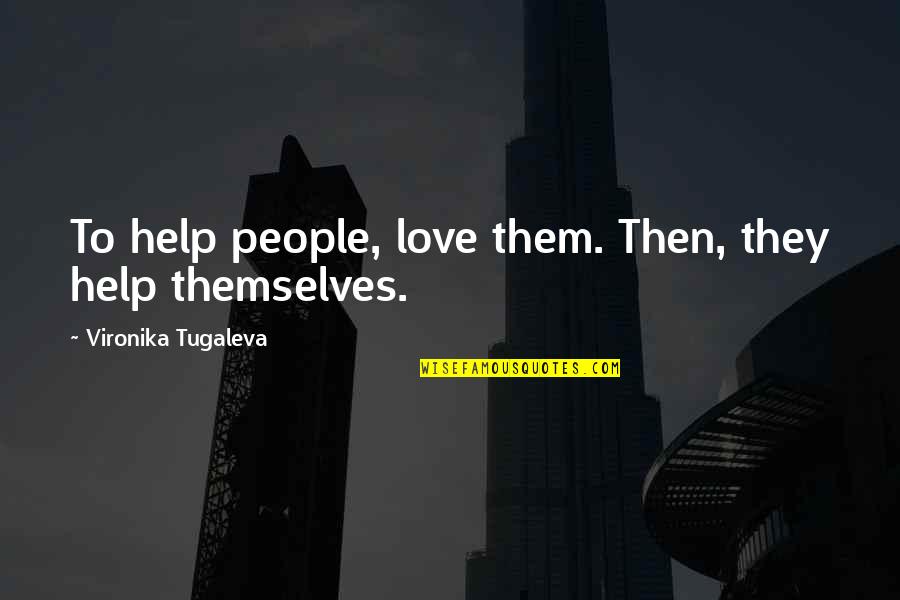 Collaboration And Creativity Quotes By Vironika Tugaleva: To help people, love them. Then, they help