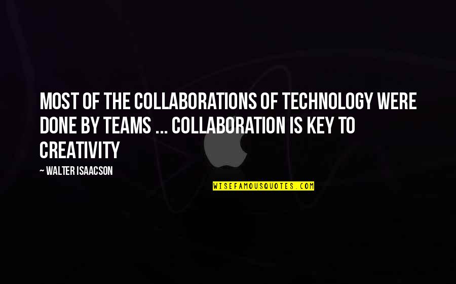 Collaboration And Creativity Quotes By Walter Isaacson: Most of the collaborations of technology were done