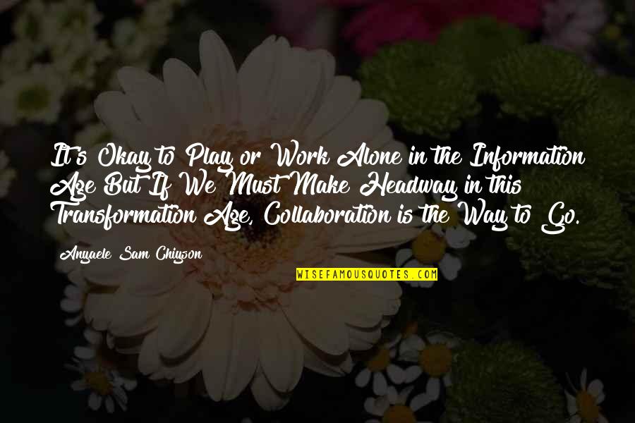 Collaboration At Work Quotes By Anyaele Sam Chiyson: It's Okay to Play or Work Alone in