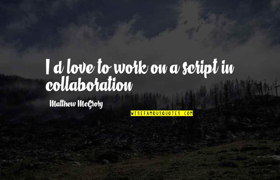 Collaboration At Work Quotes By Matthew McGrory: I'd love to work on a script in