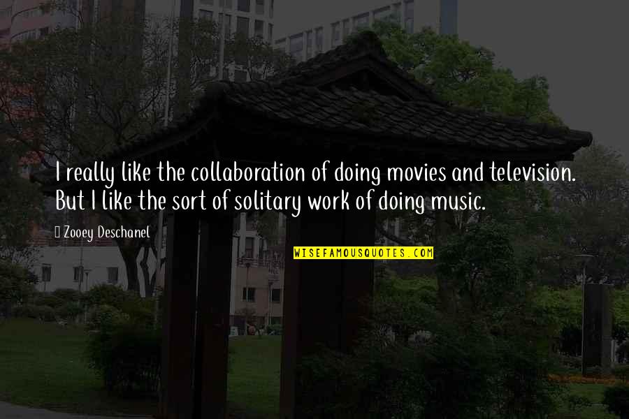 Collaboration At Work Quotes By Zooey Deschanel: I really like the collaboration of doing movies