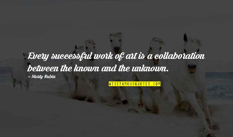 Collaboration In Art Quotes By Marty Rubin: Every successful work of art is a collaboration