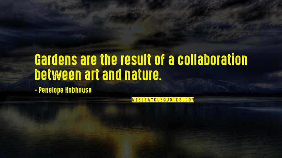 Collaboration In Art Quotes By Penelope Hobhouse: Gardens are the result of a collaboration between