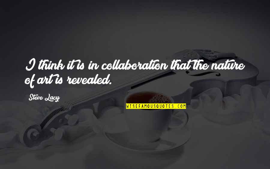 Collaboration In Art Quotes By Steve Lacy: I think it is in collaboration that the