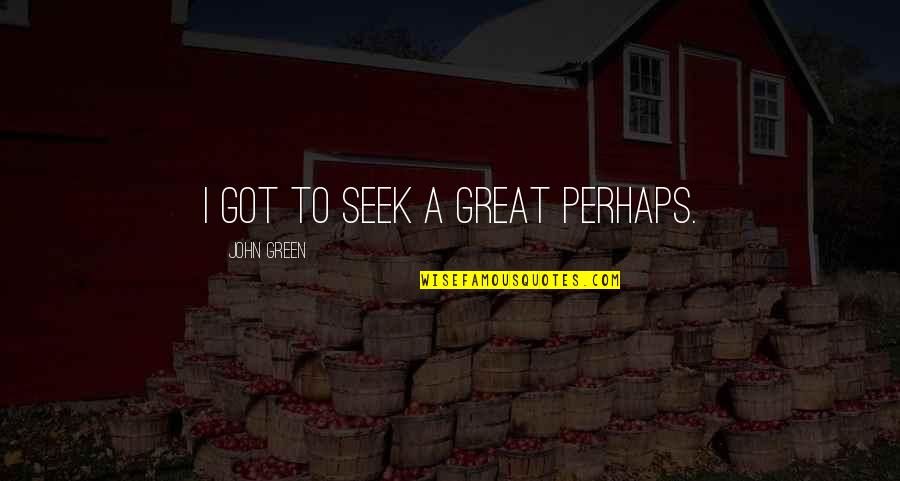 Collaboration In The Workplace Quotes By John Green: I got to seek a great perhaps.