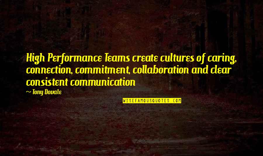 Collaboration In The Workplace Quotes By Tony Dovale: High Performance Teams create cultures of caring, connection,