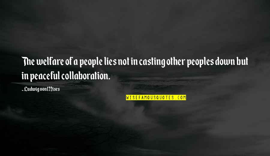Collaboration Quotes By Ludwig Von Mises: The welfare of a people lies not in