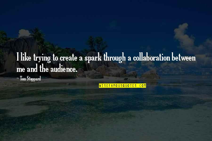 Collaboration Quotes By Tom Stoppard: I like trying to create a spark through