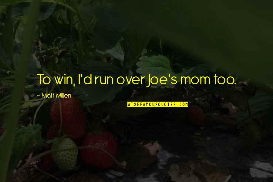Collaborations Software Quotes By Matt Millen: To win, I'd run over Joe's mom too. Collaborations Software Quotes By Matt Millen: To win, I'd run over Joe's mom too.