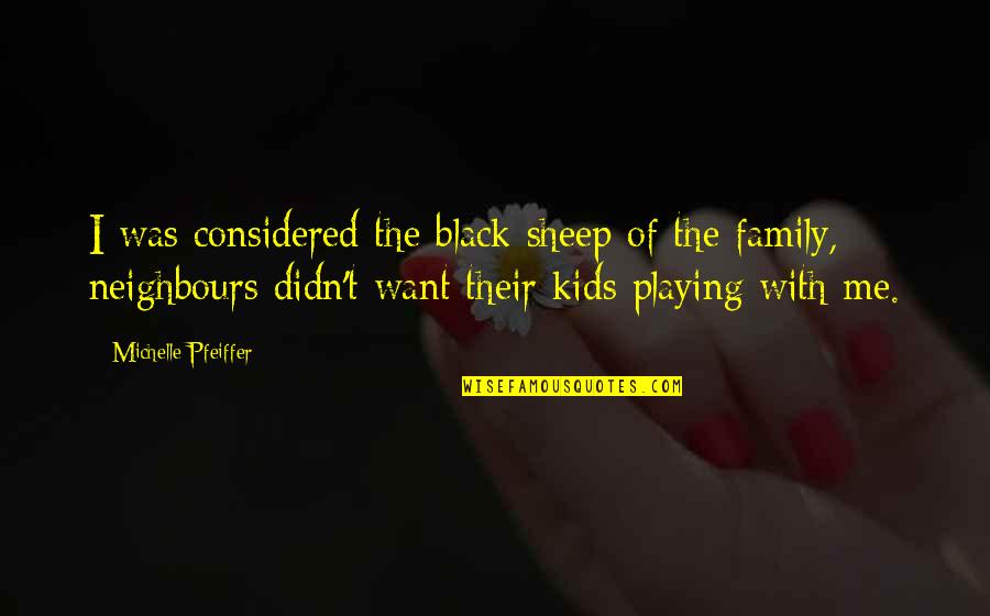 Collaborations Software Quotes By Michelle Pfeiffer: I was considered the black sheep of the Collaborations Software Quotes By Michelle Pfeiffer: I was considered the black sheep of the