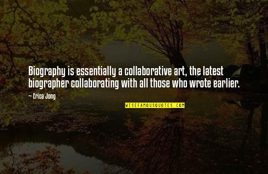 Collaborative Art Quotes By Erica Jong: Biography is essentially a collaborative art, the latest