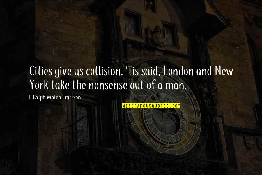Collaborative Art Quotes By Ralph Waldo Emerson: Cities give us collision. 'Tis said, London and