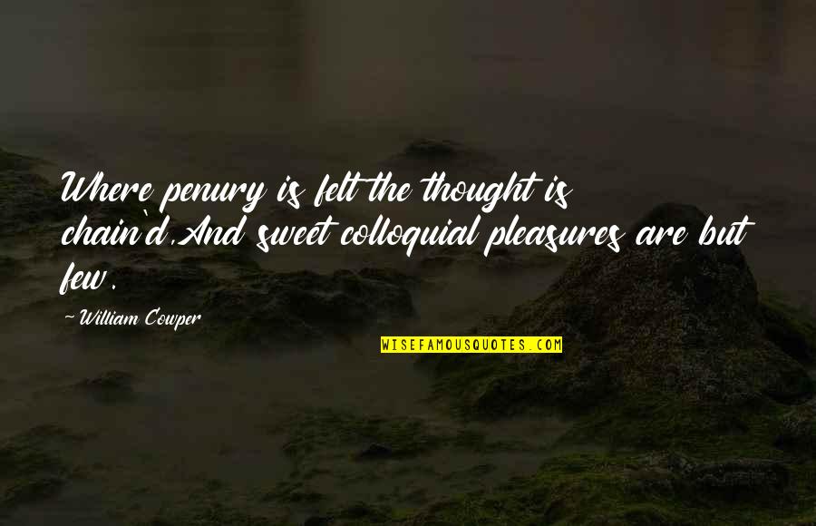 Collaborative Art Quotes By William Cowper: Where penury is felt the thought is chain'd,And
