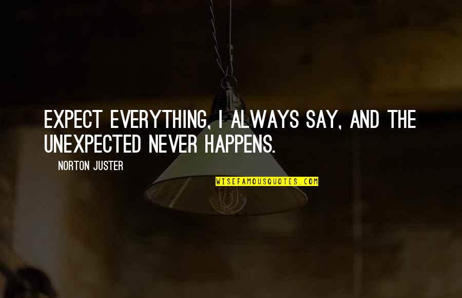 Collaborative Decision Making Quotes By Norton Juster: Expect everything, I always say, and the unexpected